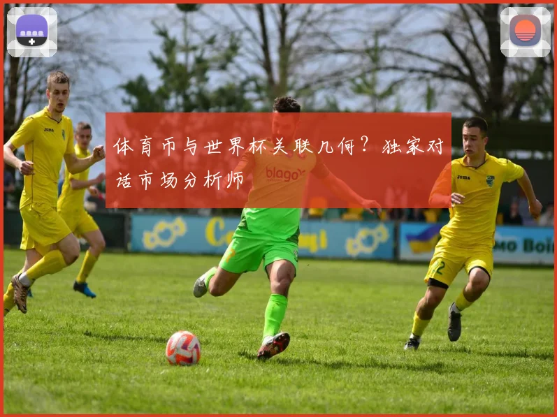 体育币与世界杯关联几何？独家对话市场分析师