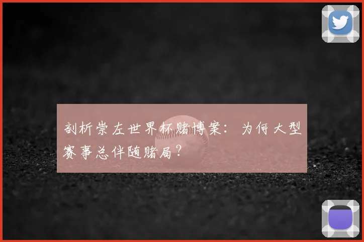 剖析崇左世界杯赌博案：为何大型赛事总伴随赌局？