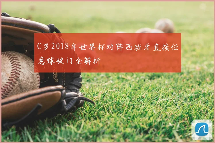 C罗2018年世界杯对阵西班牙直接任意球破门全解析