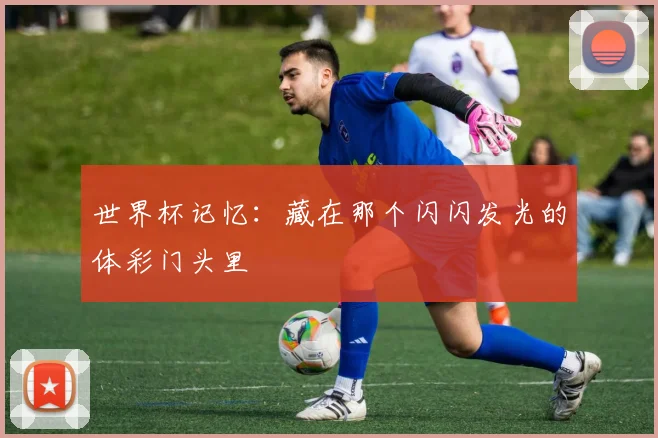 世界杯记忆：藏在那个闪闪发光的体彩门头里