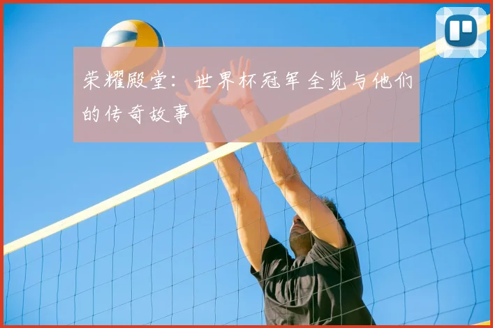 荣耀殿堂：世界杯冠军全览与他们的传奇故事