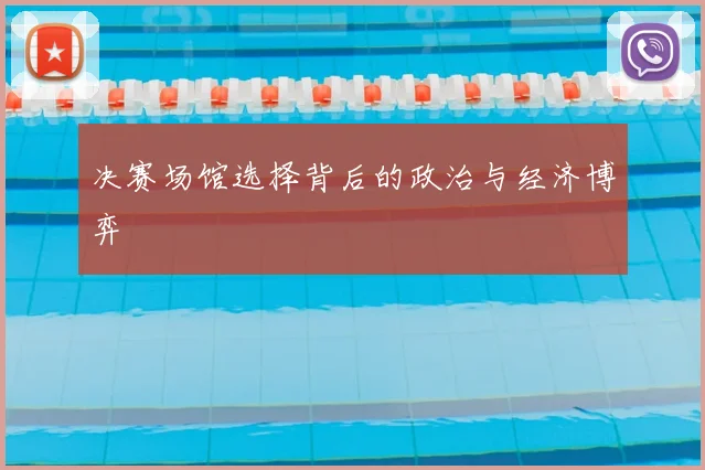 决赛场馆选择背后的政治与经济博弈